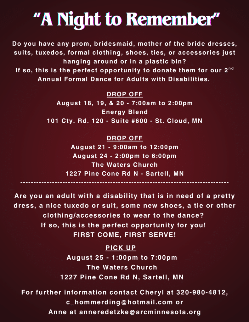 Donation and clothing pick-up flyer for the "A Night to Remember" 2nd Annual Formal Dance for Adults with Disabilities. Formalwear drop-offs are scheduled for August 18–20 at Energy Blend in St. Cloud, and August 21 and 24 at The Waters Church in Sartell. Free clothing pick-up for adults with disabilities is on a first-come, first-served basis on August 25 from 1:00pm to 7:00pm at The Waters Church. Contact information is listed for Cheryl and Anne.